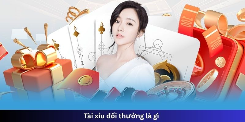 Tài xỉu đổi thưởng là gì