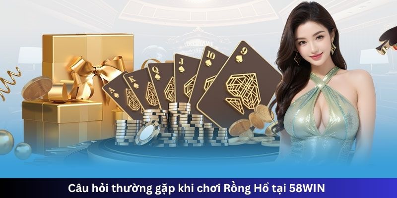 Cược rồng hay hổ? Câu hỏi thường gặp khi chơi Rồng Hổ tại 58WIN